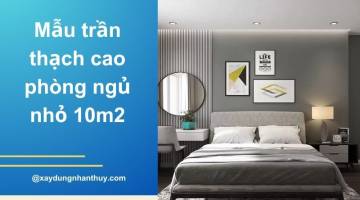 25 Mẫu trần thạch cao phòng ngủ nhỏ 10m2 hiện đại, sang trọng