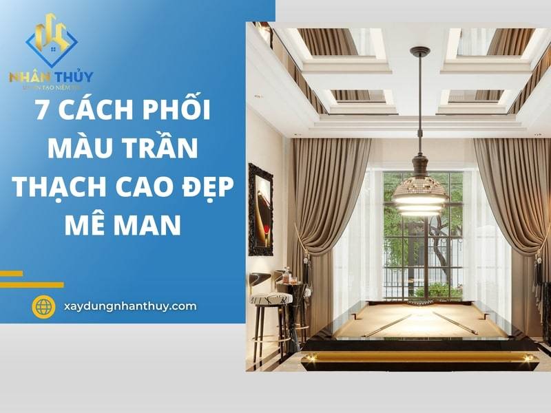 7 Cách phối màu trần thạch cao phòng khách đẹp hợp phong thủy