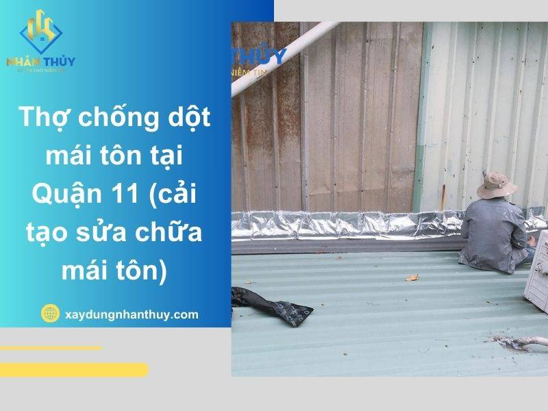 Thợ chống dột mái tôn tại Quận 11 (cải tạo sửa chữa mái tôn)