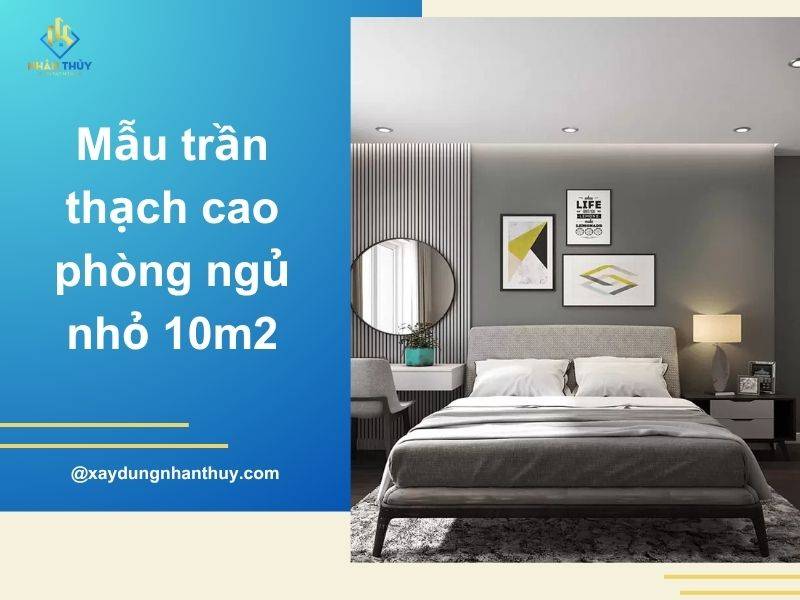 25 Mẫu trần thạch cao phòng ngủ nhỏ 10m2 hiện đại, sang trọng