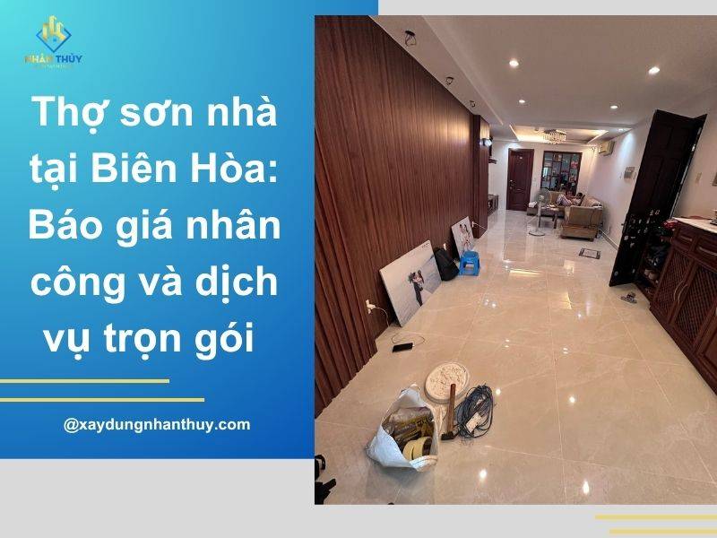 Thợ sơn nhà tại Biên Hòa: Báo giá nhân công và dịch vụ trọn gói