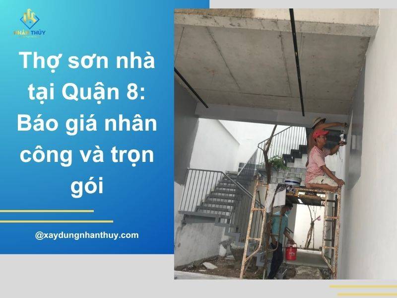 Thợ sơn nhà tại Quận 8: Báo giá nhân công và trọn gói