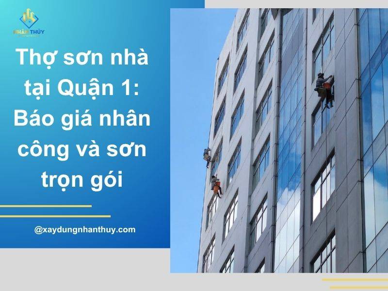Thợ sơn nhà tại Quận 1: Báo giá nhân công và sơn trọn gói