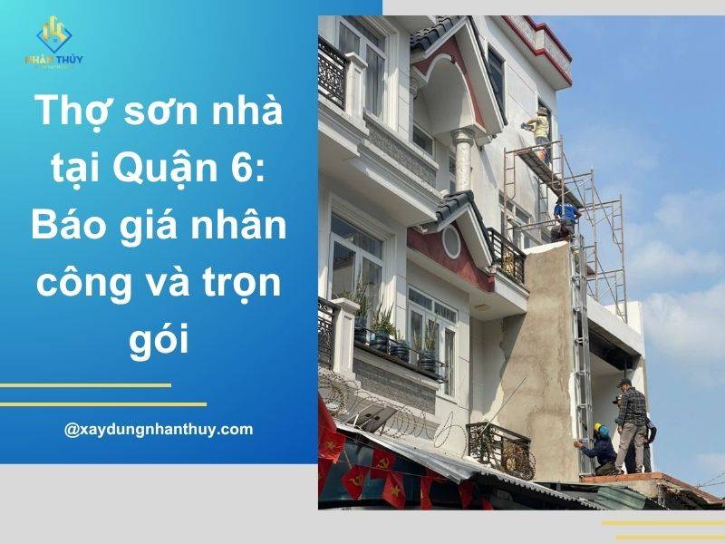 Thợ sơn nhà tại Quận 6: Báo giá nhân công và trọn gói