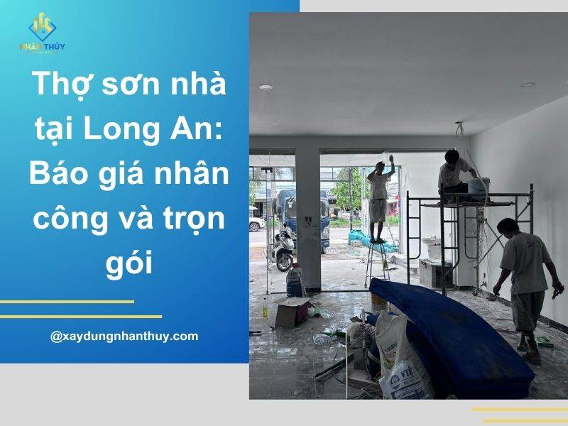 Thợ sơn nhà tại Long An: Báo giá nhân công và trọn gói