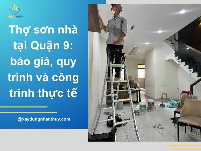 Thợ sơn nhà tại Quận 9: báo giá, quy trình và công trình thực tế