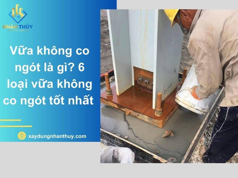 Vữa không co ngót là gì? 6 loại vữa không co ngót tốt nhất 2026